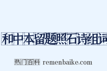 和中本留题照石诗组词是什么意思的图片